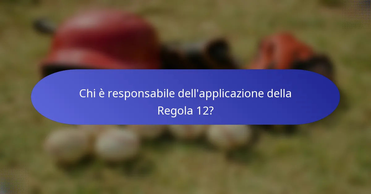 Chi è responsabile dell'applicazione della Regola 12?