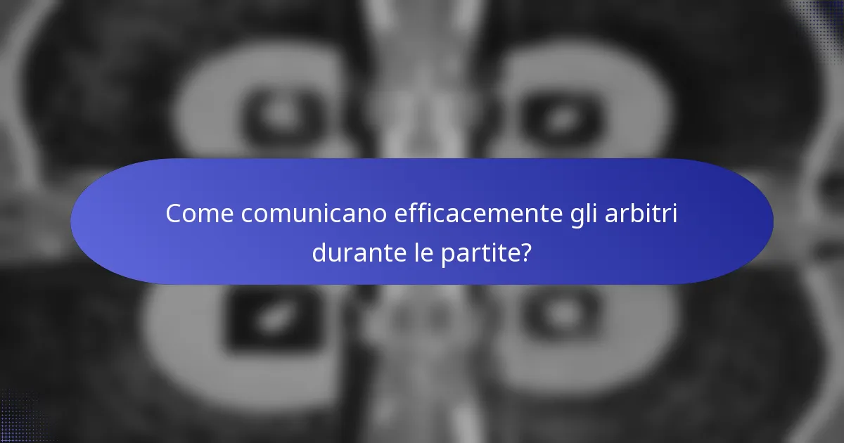 Come comunicano efficacemente gli arbitri durante le partite?