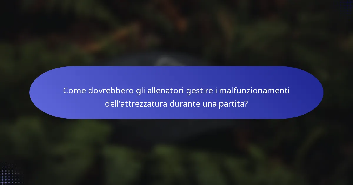 Come dovrebbero gli allenatori gestire i malfunzionamenti dell'attrezzatura durante una partita?