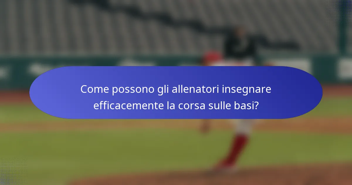 Come possono gli allenatori insegnare efficacemente la corsa sulle basi?