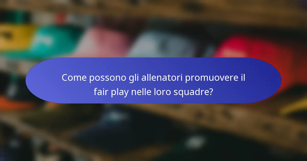 Come possono gli allenatori promuovere il fair play nelle loro squadre?