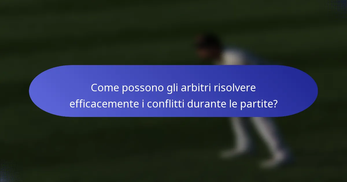 Come possono gli arbitri risolvere efficacemente i conflitti durante le partite?