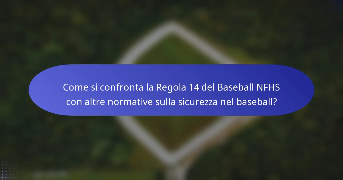 Come si confronta la Regola 14 del Baseball NFHS con altre normative sulla sicurezza nel baseball?