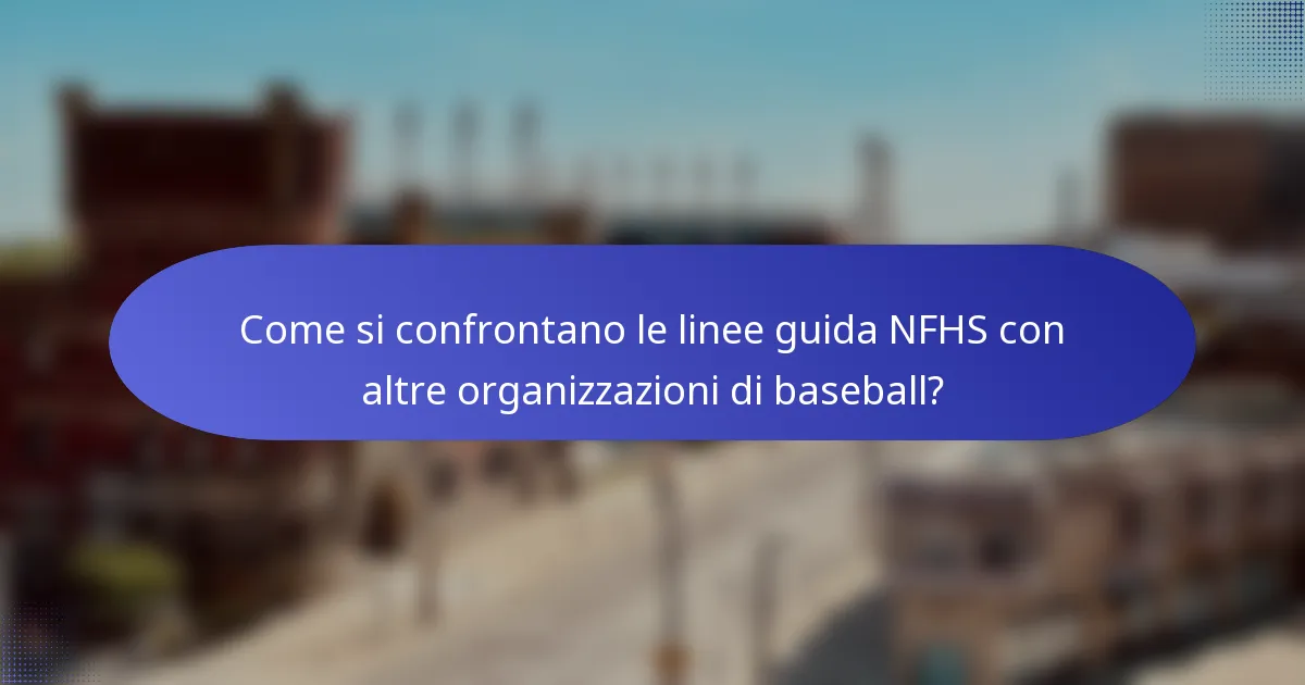 Come si confrontano le linee guida NFHS con altre organizzazioni di baseball?