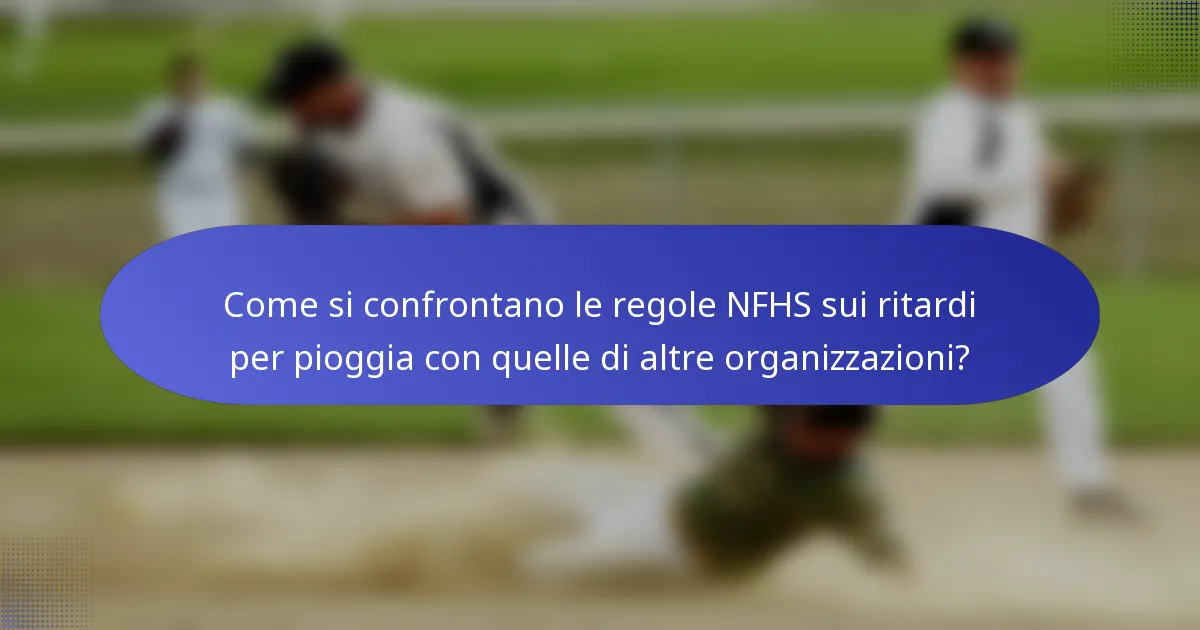 Come si confrontano le regole NFHS sui ritardi per pioggia con quelle di altre organizzazioni?