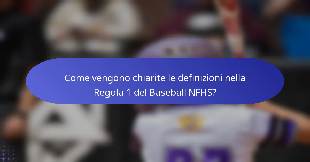 Come vengono chiarite le definizioni nella Regola 1 del Baseball NFHS?