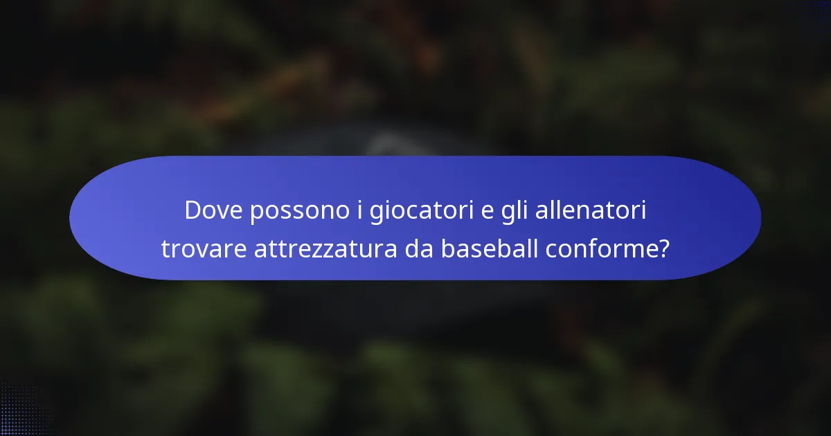 Dove possono i giocatori e gli allenatori trovare attrezzatura da baseball conforme?