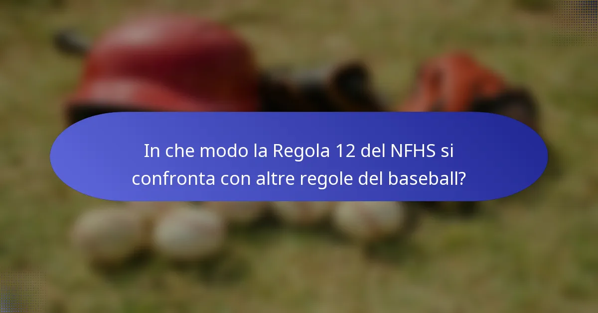 In che modo la Regola 12 del NFHS si confronta con altre regole del baseball?