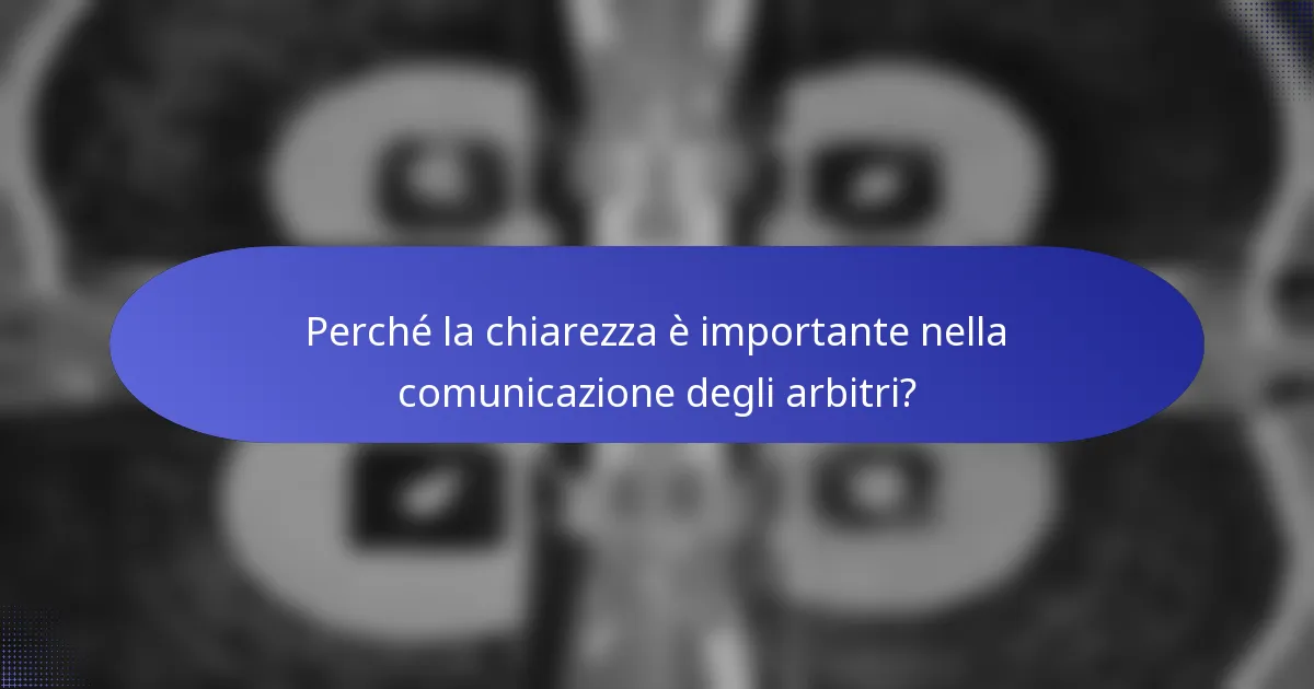 Perché la chiarezza è importante nella comunicazione degli arbitri?