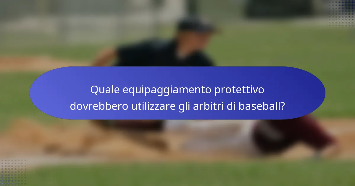 Quale equipaggiamento protettivo dovrebbero utilizzare gli arbitri di baseball?