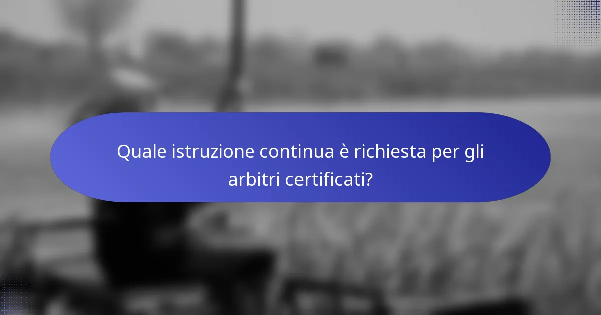 Quale istruzione continua è richiesta per gli arbitri certificati?