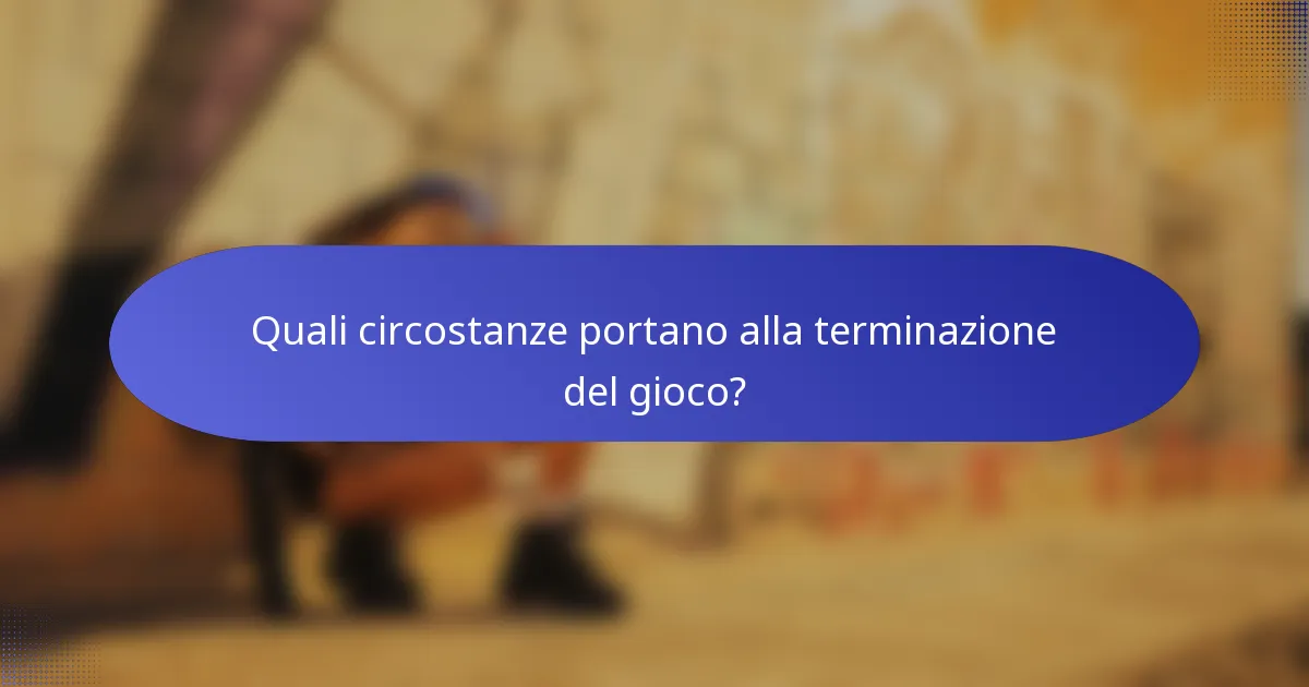 Quali circostanze portano alla terminazione del gioco?