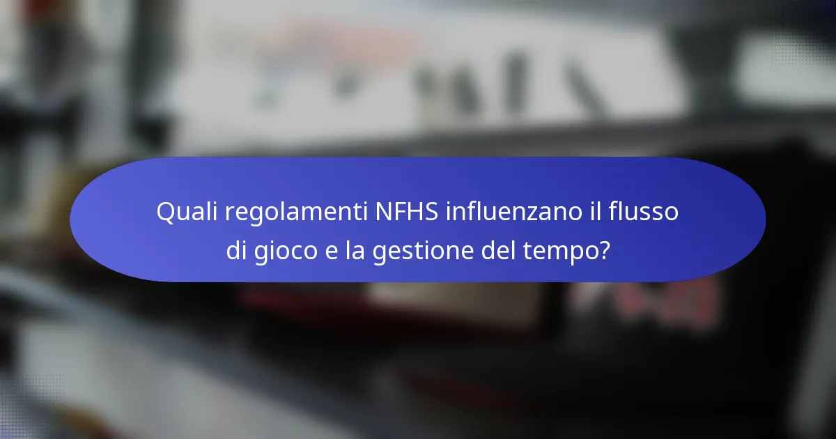 Quali regolamenti NFHS influenzano il flusso di gioco e la gestione del tempo?