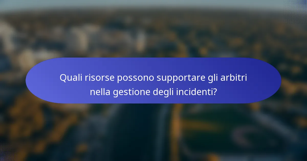 Quali risorse possono supportare gli arbitri nella gestione degli incidenti?