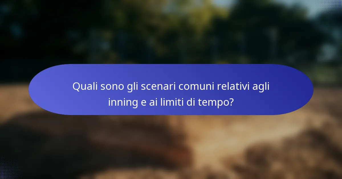 Quali sono gli scenari comuni relativi agli inning e ai limiti di tempo?