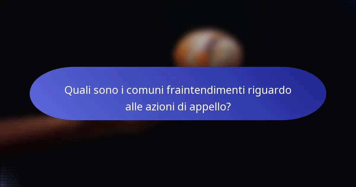 Quali sono i comuni fraintendimenti riguardo alle azioni di appello?