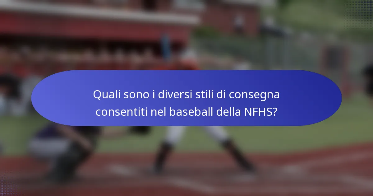 Quali sono i diversi stili di consegna consentiti nel baseball della NFHS?