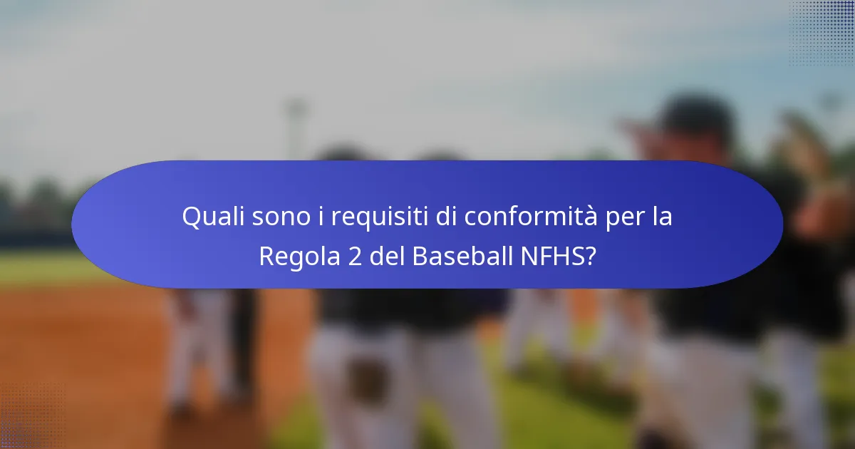Quali sono i requisiti di conformità per la Regola 2 del Baseball NFHS?