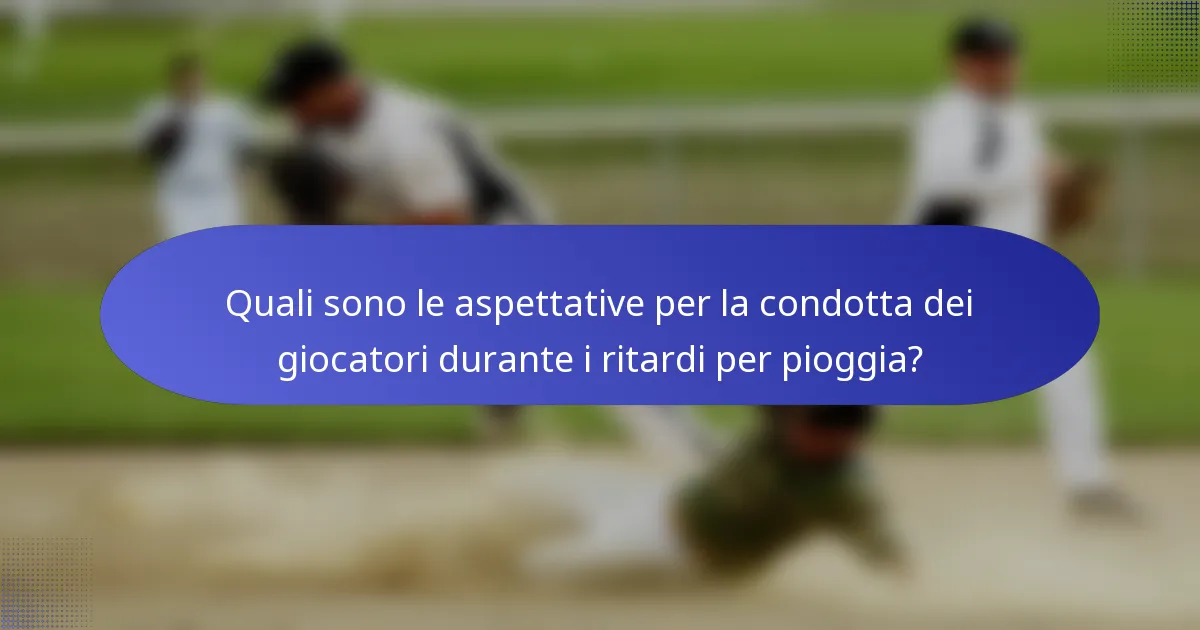 Quali sono le aspettative per la condotta dei giocatori durante i ritardi per pioggia?