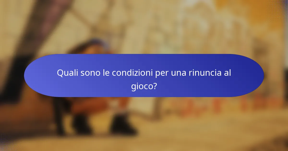 Quali sono le condizioni per una rinuncia al gioco?