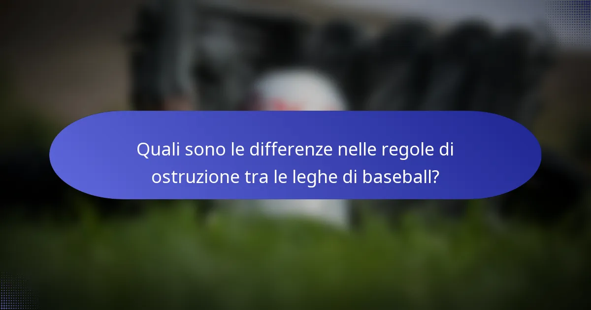 Quali sono le differenze nelle regole di ostruzione tra le leghe di baseball?