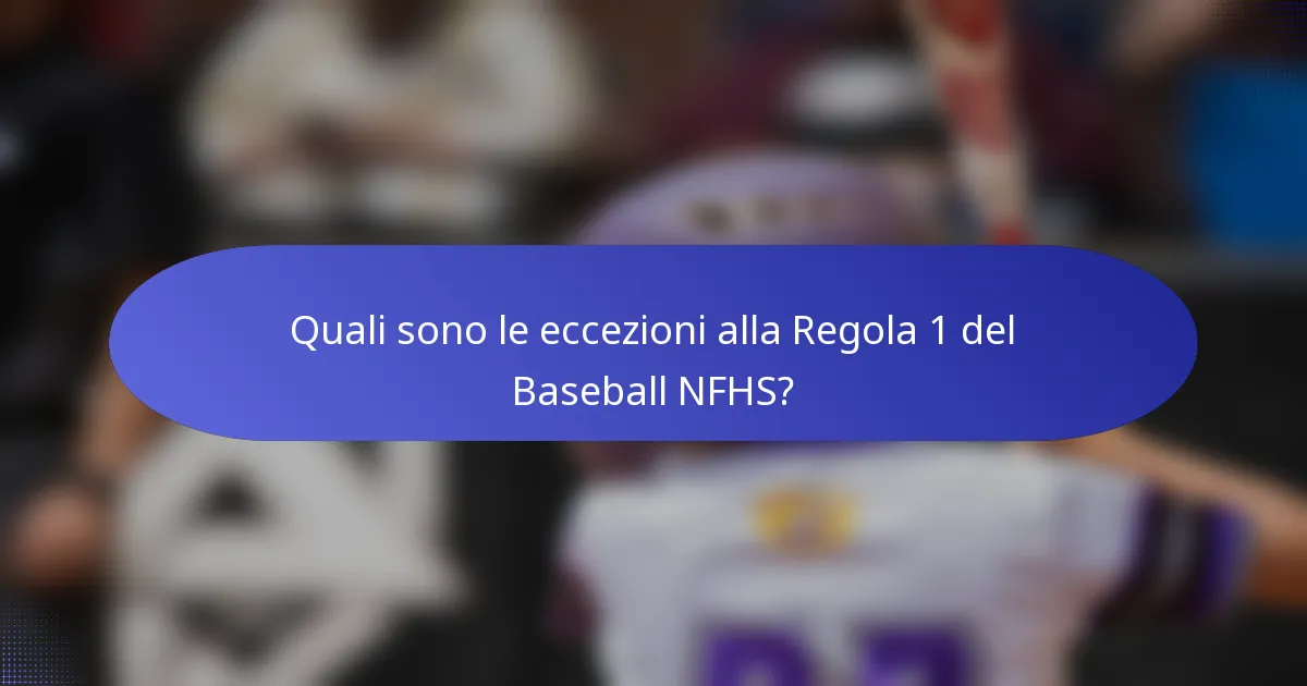 Quali sono le eccezioni alla Regola 1 del Baseball NFHS?