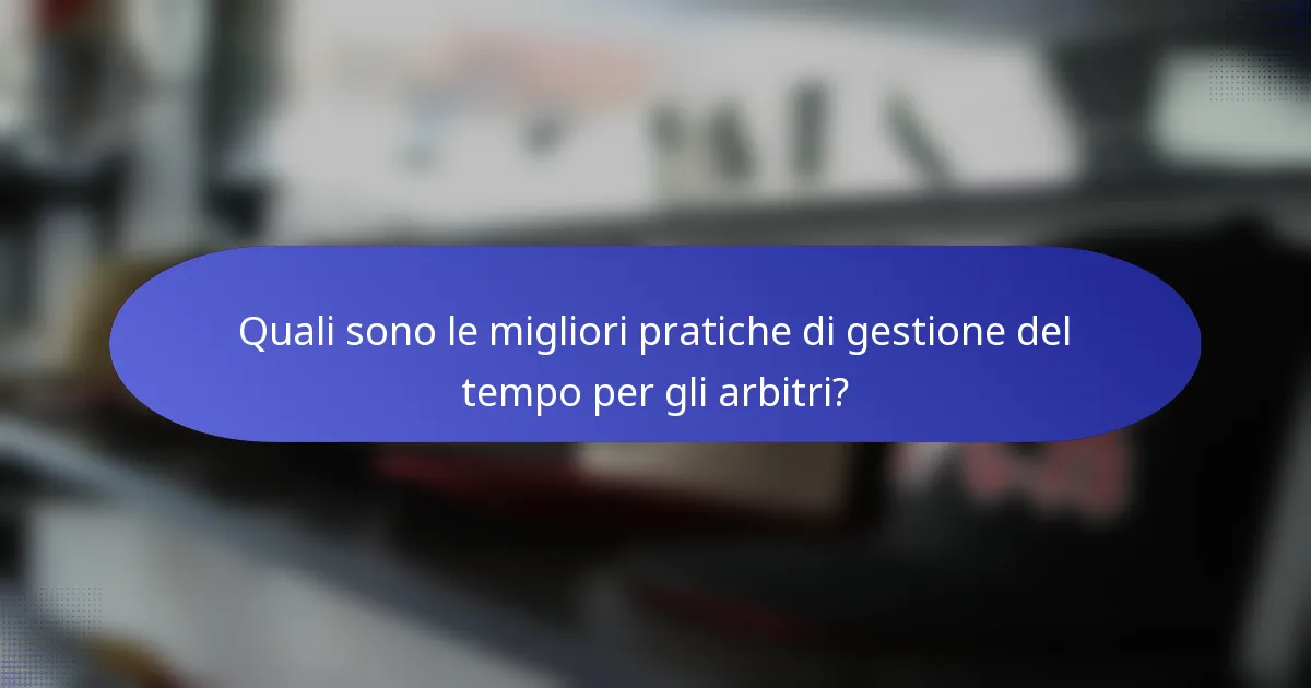 Quali sono le migliori pratiche di gestione del tempo per gli arbitri?