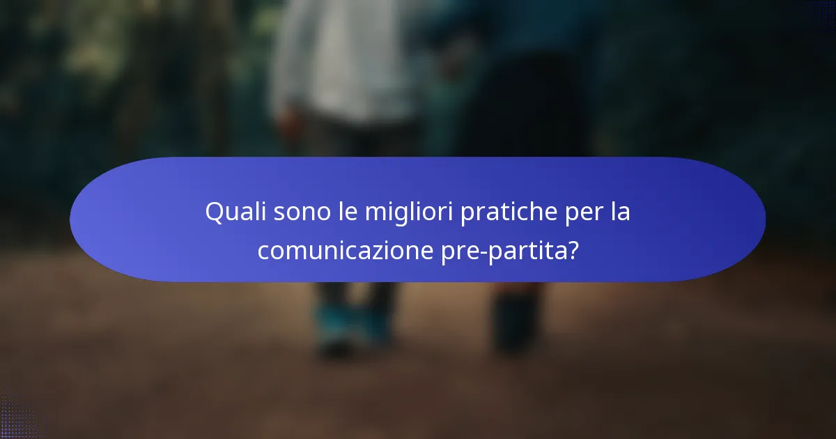 Quali sono le migliori pratiche per la comunicazione pre-partita?