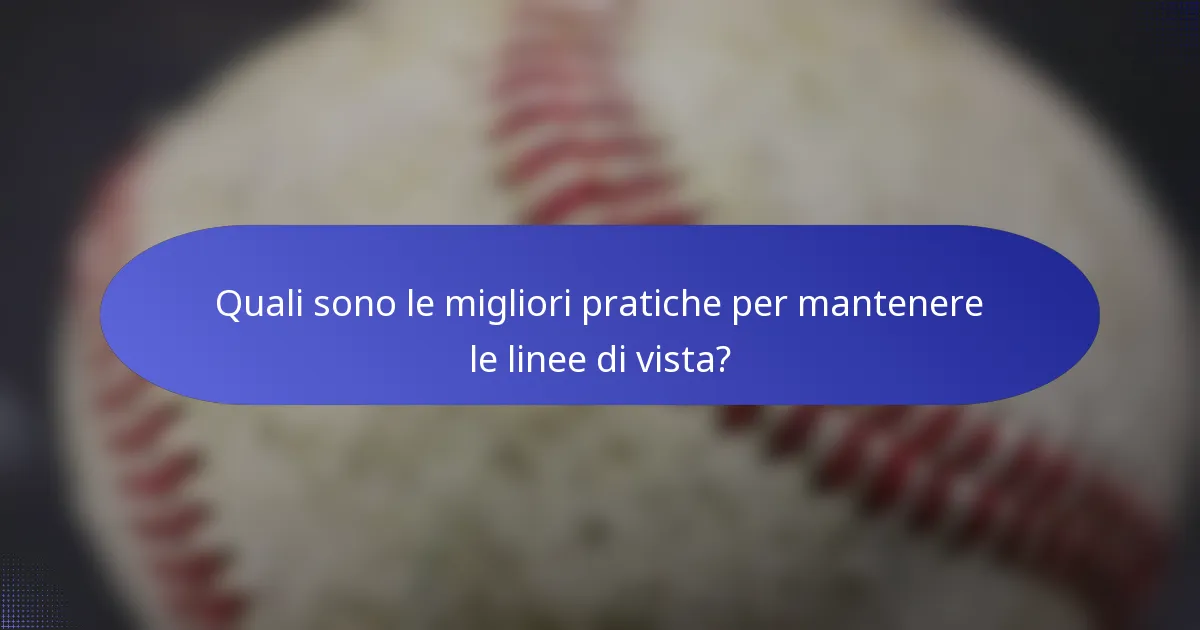 Quali sono le migliori pratiche per mantenere le linee di vista?