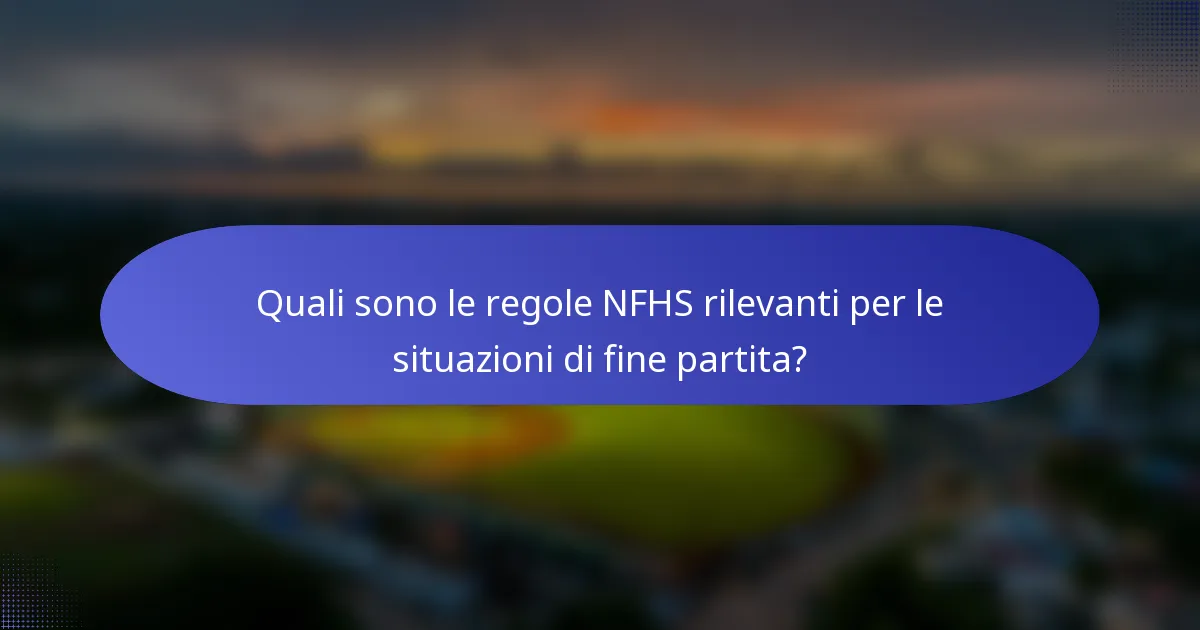 Quali sono le regole NFHS rilevanti per le situazioni di fine partita?