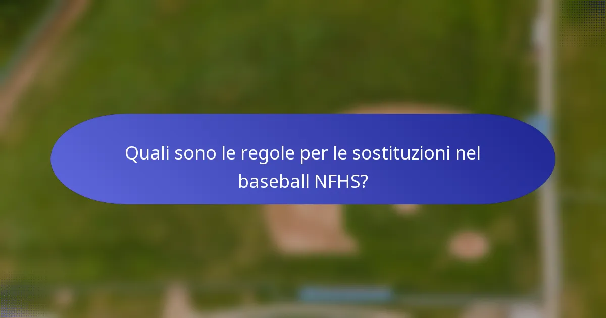 Quali sono le regole per le sostituzioni nel baseball NFHS?