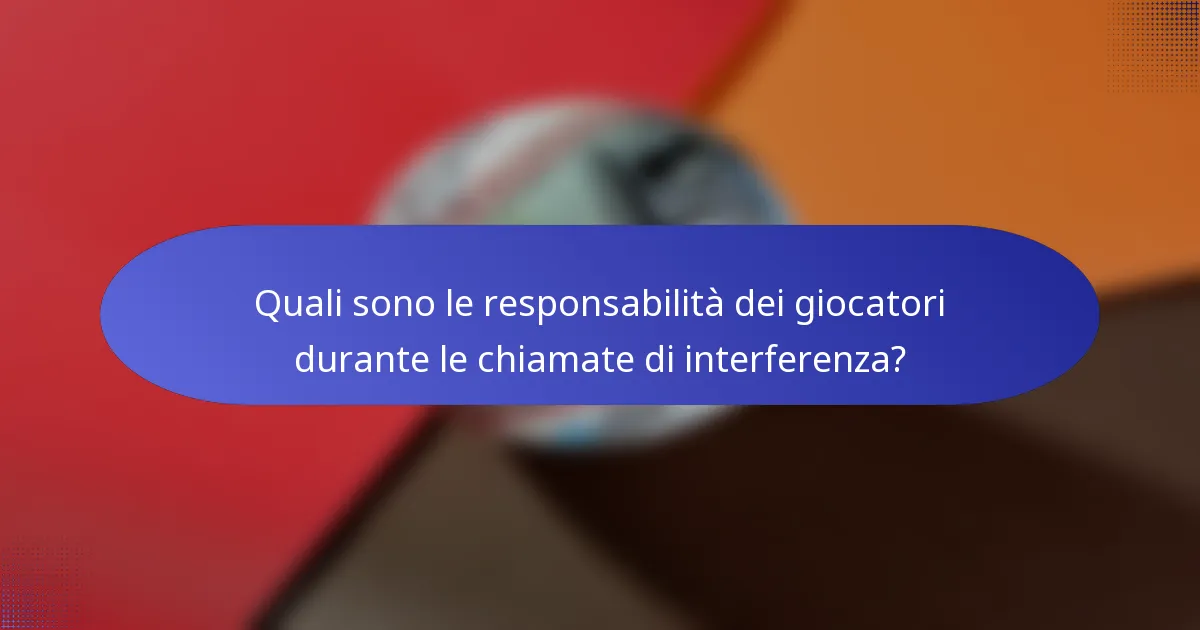 Quali sono le responsabilità dei giocatori durante le chiamate di interferenza?